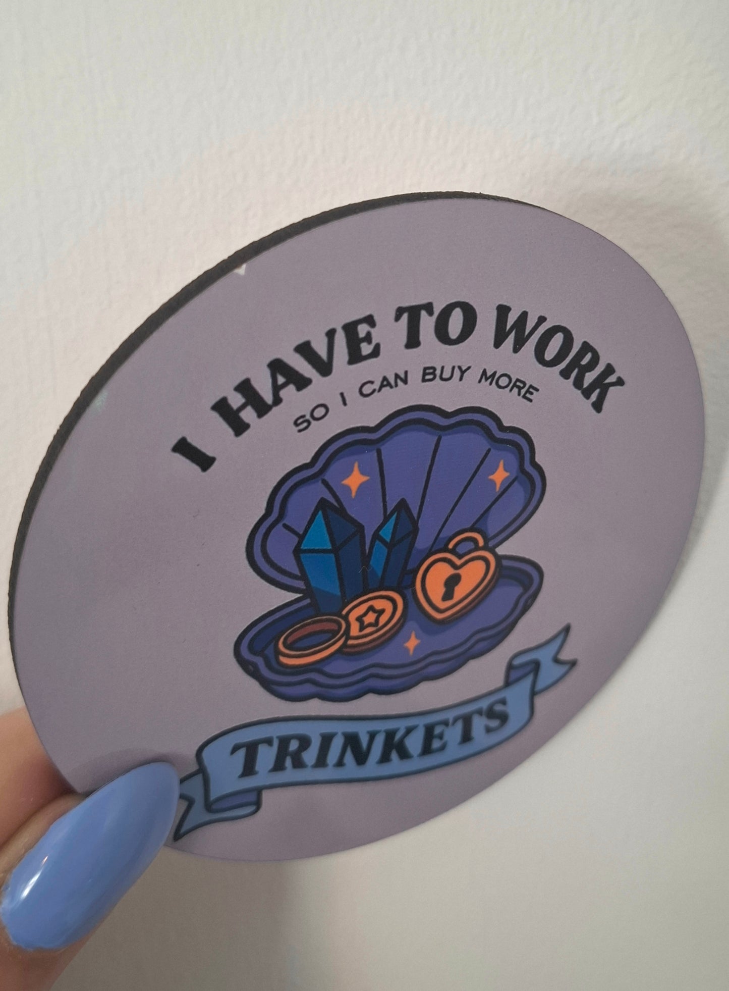 Oopsie! I Have To Work To Buy More Trinkets Coaster