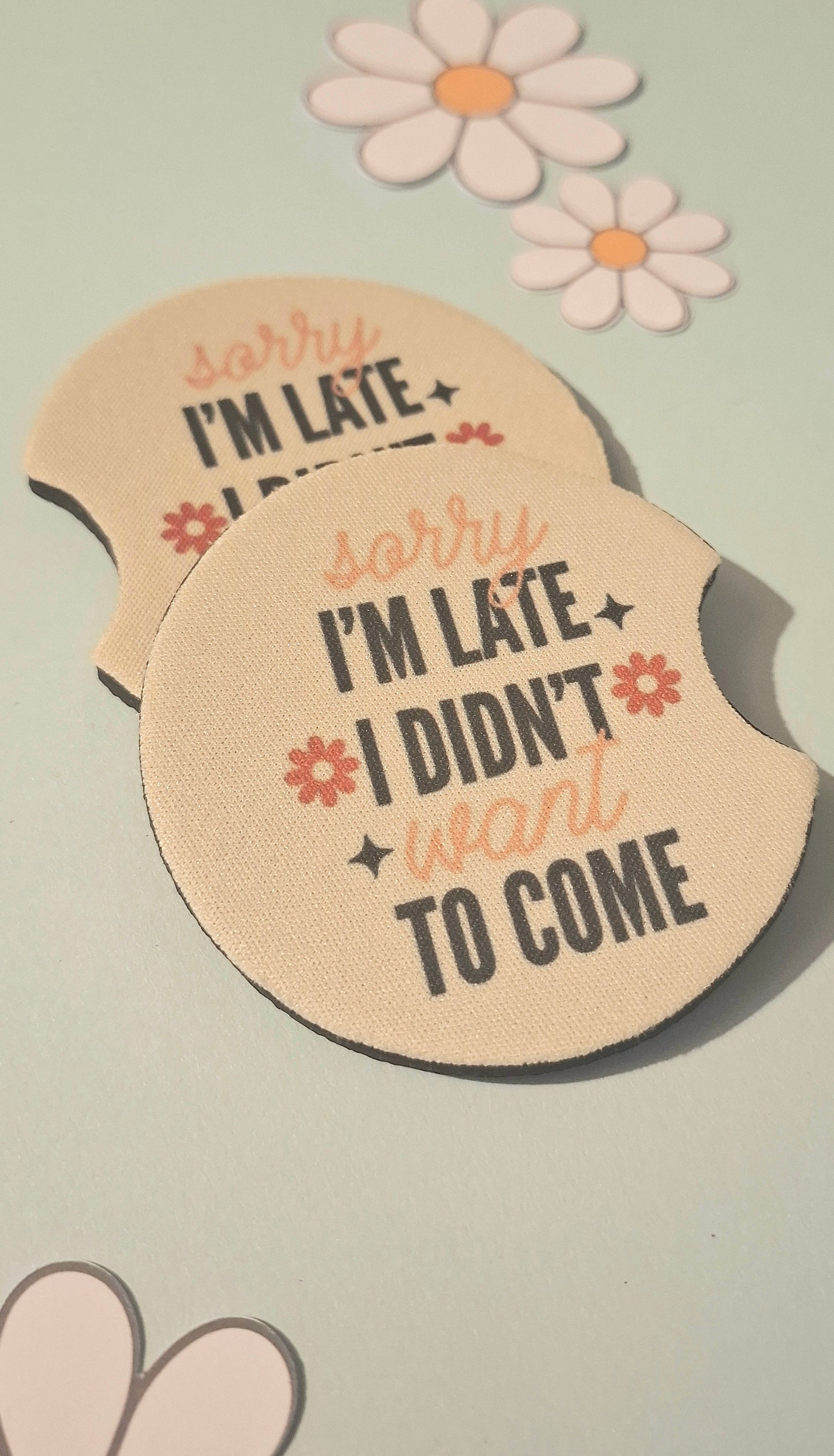 Sorry I'm Late I didn't Want To Come Car Coasters