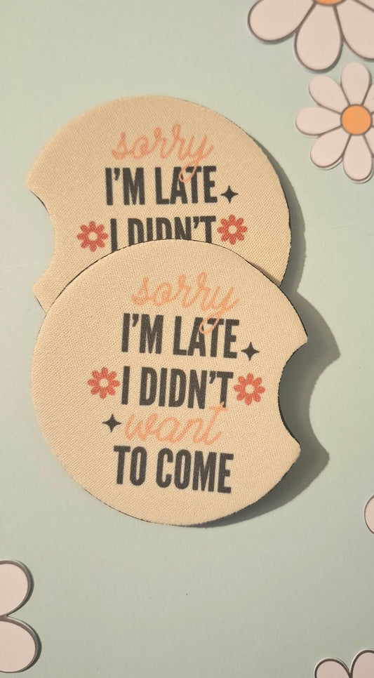 Sorry I'm Late I didn't Want To Come Car Coasters