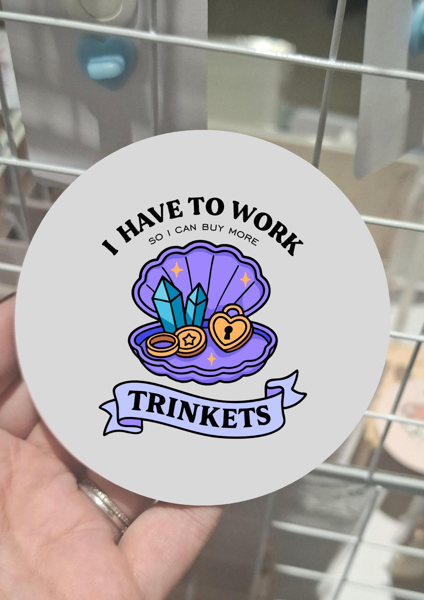 I Have To Work To Buy More Trinkets Coaster