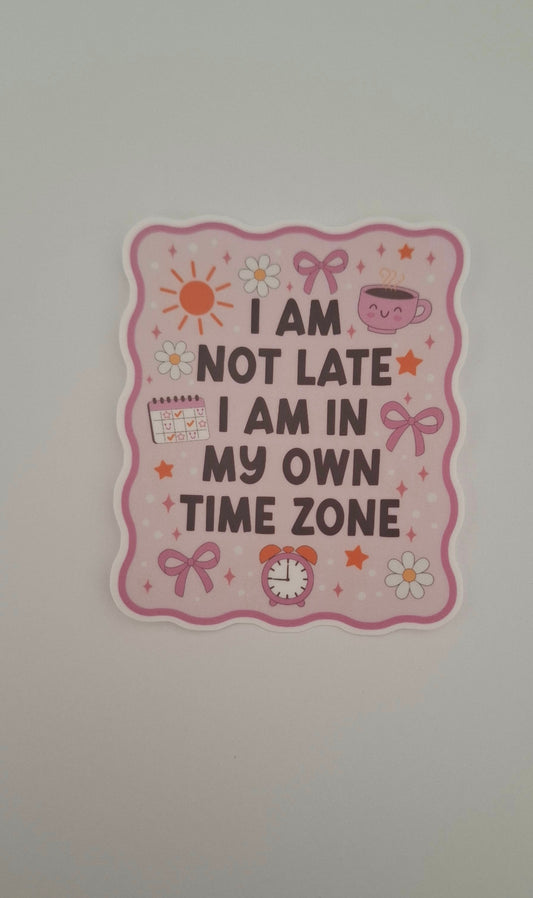 I Am Not Late I Am In My Own Time Zone Die Cut Sticker