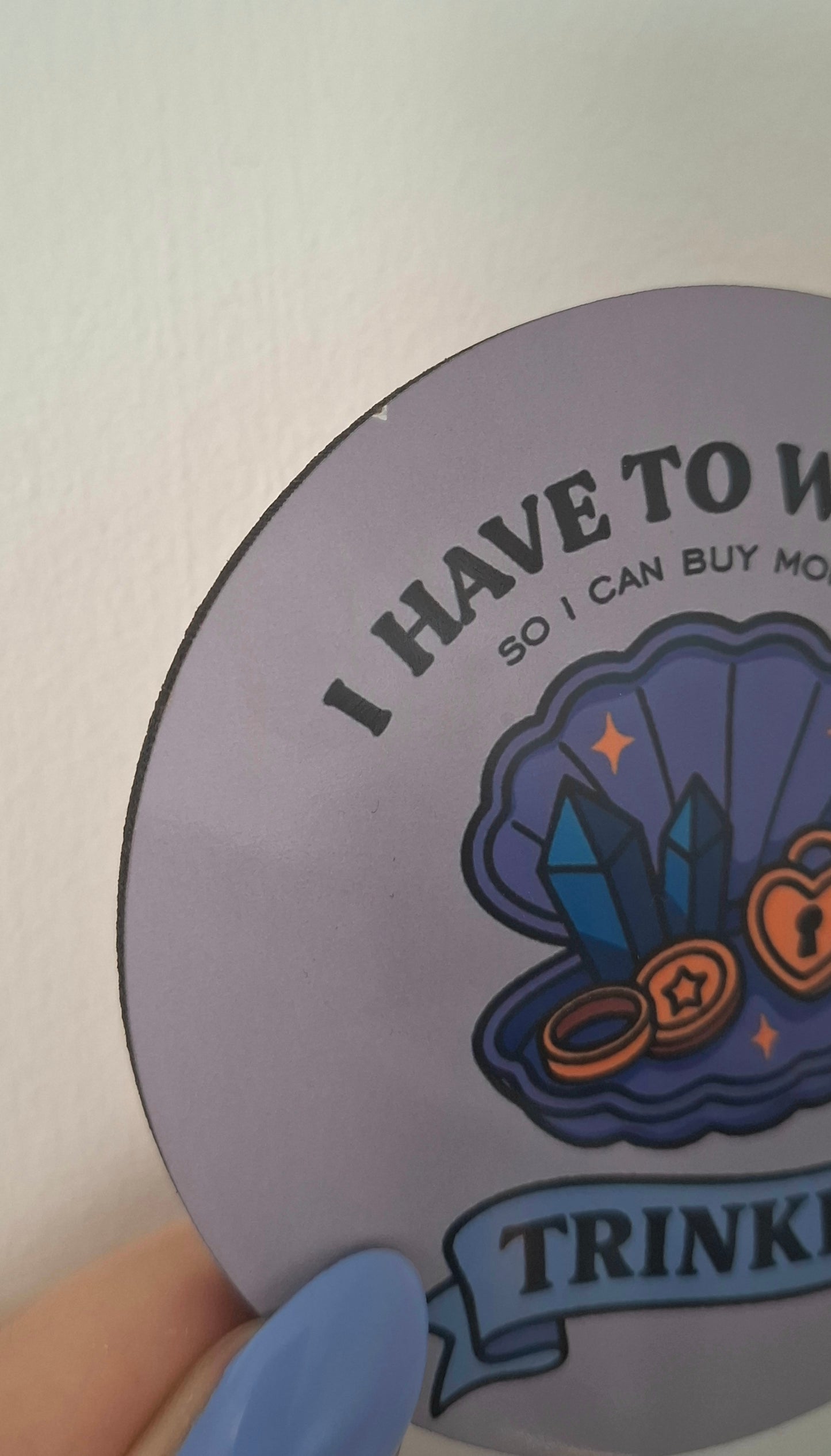 Oopsie! I Have To Work To Buy More Trinkets Coaster